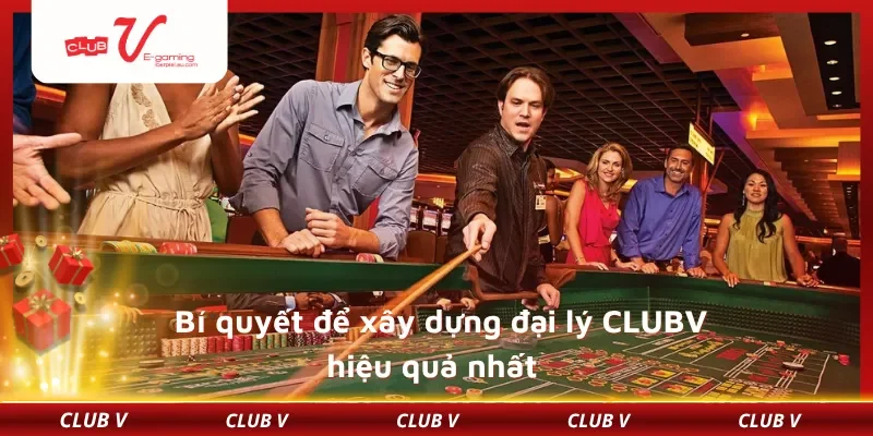 Bí quyết để xây dựng đại lý CLUBV hiệu quả nhất