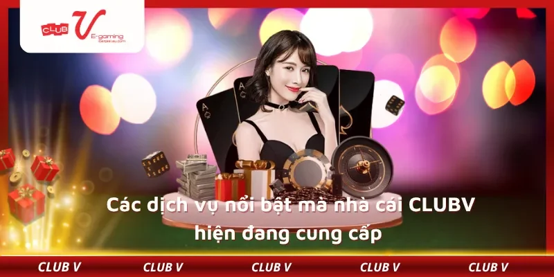Các dịch vụ nổi bật mà nhà cái CLUBV hiện đang cung cấp