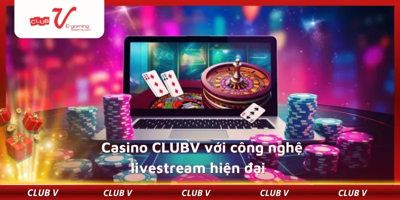 Casino CLUBV với công nghệ livestream hiện đại
