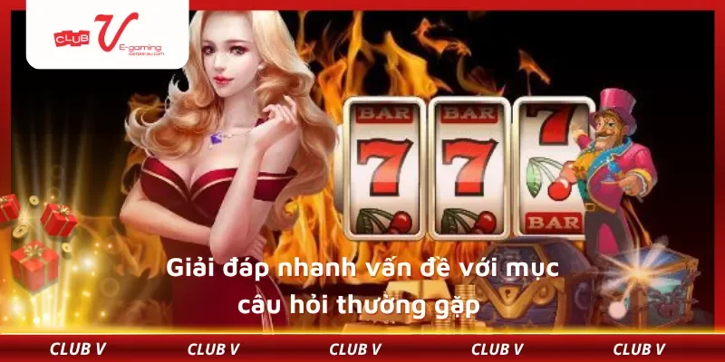 Giải đáp nhanh vấn đề với mục câu hỏi thường gặp