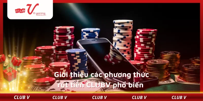 Giới thiệu các phương thức rút tiền CLUBV phổ biến