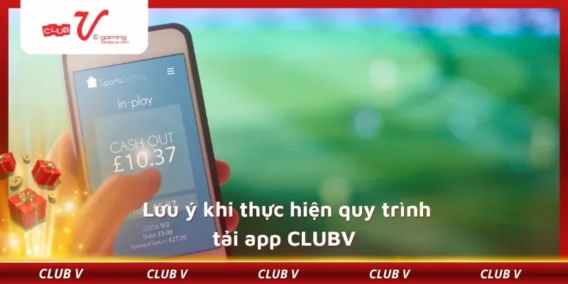 Lưu ý khi thực hiện quy trình tải app CLUBV