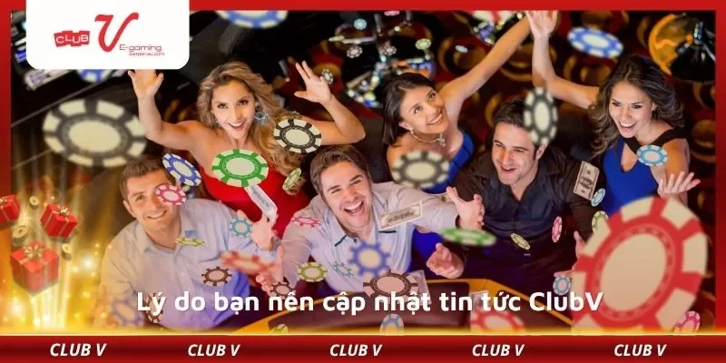 Lý do bạn nên cập nhật tin tức ClubV