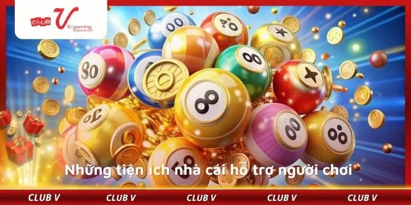 Những tiện ích nhà cái hỗ trợ người chơi